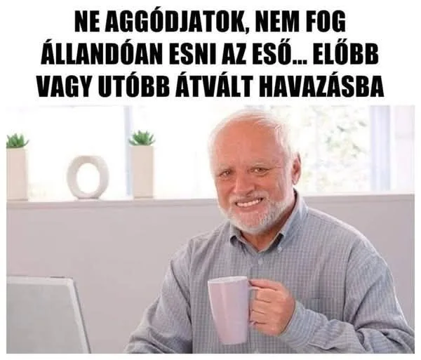 Ne aggódjatok, nem fog állandóan esni az eső... Ne aggódjatok, nem fog állandóan esni az eső...