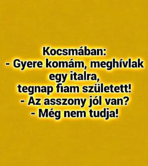 Kocsmában: - Gyere komám, meghívlak egy italra...