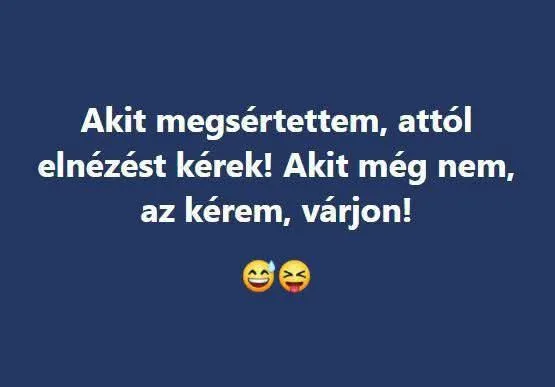 Akit megsértettem, attól elnézést kérek! Akit megsértettem, attól elnézést kérek!