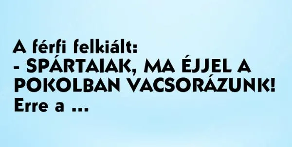 Vicc: A férfi felkiált: Spártaiak.. - Vicc: A férfi felkiált: Spártaiak.. –