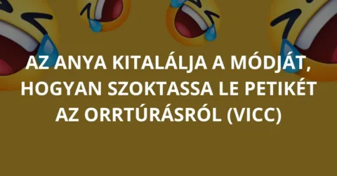 Vicc: Az anya kitalálja a módját, hogyan szoktassa le Petikét az orrtúrásról (Vicc)