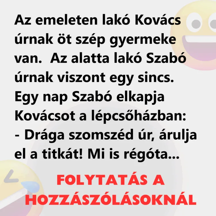 Vicc: Az emeleten lakó Kovács úrnak öt szép gyermeke van Vicc: Az emeleten lakó Kovács úrnak öt szép gyermeke van