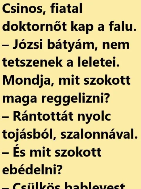 Vicc: Csinos, fiatal doktornőt kap a falu. – Józsi bátyám, nem tetszenek a…