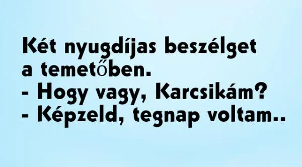 Vicc: Két nyugdíjas beszélget a temetőben - Vicc: Két nyugdíjas beszélget a temetőben –