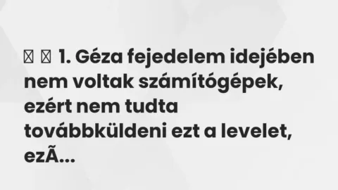 Vicc: 
	    	    1. Géza fejedelem idejében nem voltak számítógépek, ezért nem tudta…