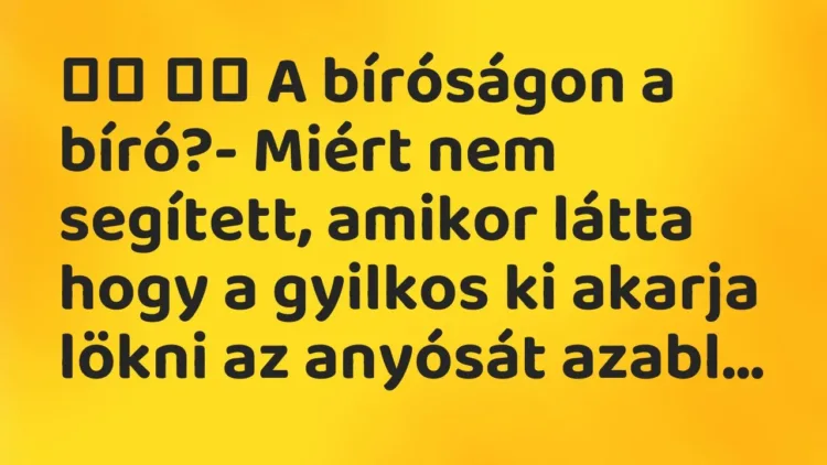 Vicc:
A bíróságon a bíró?- Miért nem segített, amikor látta… Vicc:
A bíróságon a bíró?- Miért nem segített, amikor látta…