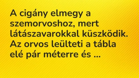 Vicc: A cigány elmegy a szemorvoshoz, mert látászavarokkal küszködik. Az orvos…