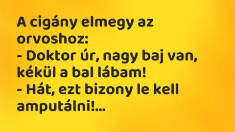Vicc: A cigány elmegy az orvoshoz:

– Doktor úr, nagy baj van, kékül a bal…