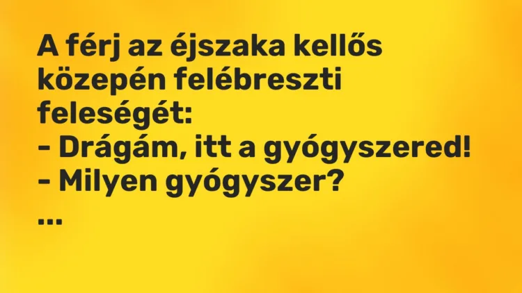 Vicc: A férj az éjszaka kellős közepén felébreszti feleségét:
– Drágám, itt a… Vicc: A férj az éjszaka kellős közepén felébreszti feleségét:
– Drágám, itt a…