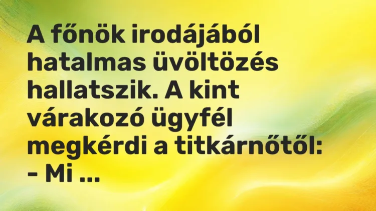 Vicc: A főnök irodájából hatalmas üvöltözés hallatszik. A kint várakozó ügyfél…