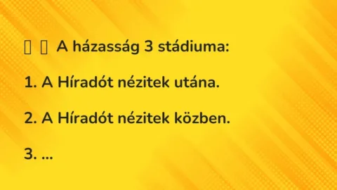 Vicc: 
	    	    A házasság 3 stádiuma:


1. A Híradót nézitek utána.


2. A…