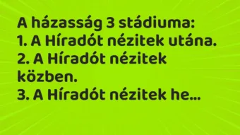 Vicc: A házasság 3 stádiuma:

1. A Híradót nézitek utána.

2. A Híradót…