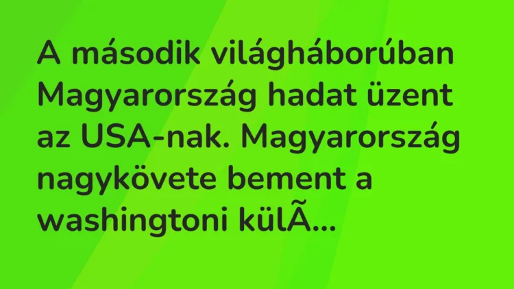 Vicc: A második világháborúban Magyarország hadat üzent az USA-nak. Magyarország… Vicc: A második világháborúban Magyarország hadat üzent az USA-nak. Magyarország…