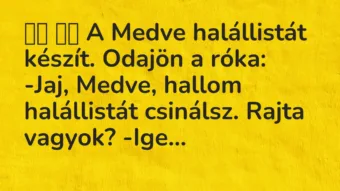 Vicc: A Medve halállistát készít. Odajön a róka: -Jaj, Medve,…