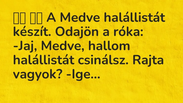 Vicc: A Medve halállistát készít. Odajön a róka: -Jaj, Medve,…