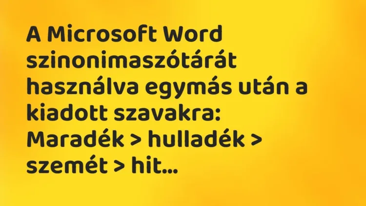 Vicc: A Microsoft Word szinonimaszótárát használva egymás után a kiadott… Vicc: A Microsoft Word szinonimaszótárát használva egymás után a kiadott…