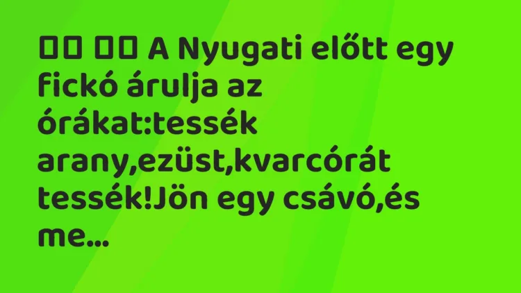 Vicc: A Nyugati előtt egy fickó árulja az órákat:tessék…