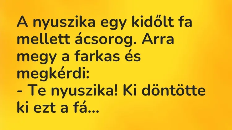 Vicc: A nyuszika egy kidőlt fa mellett ácsorog. Arra megy a farkas és megkérdi:
-… Vicc: A nyuszika egy kidőlt fa mellett ácsorog. Arra megy a farkas és megkérdi:
-…