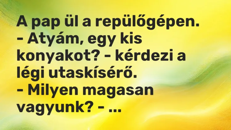 Vicc: A pap ül a repülőgépen. – Atyám, egy kis konyakot? – kérdezi a légi…