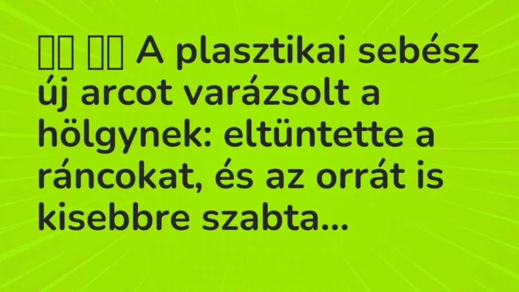 Vicc:
A plasztikai sebész új arcot varázsolt a hölgynek:… Vicc:
A plasztikai sebész új arcot varázsolt a hölgynek:…