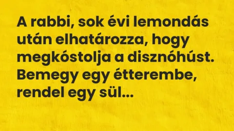 Vicc: A rabbi, sok évi lemondás után elhatározza, hogy megkóstolja a disznóhúst….