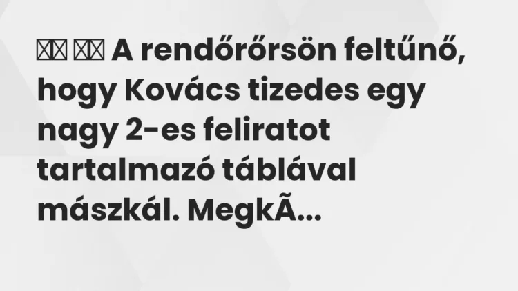 Vicc: A rendőrőrsön feltűnő, hogy Kovács tizedes egy nagy 2-es…