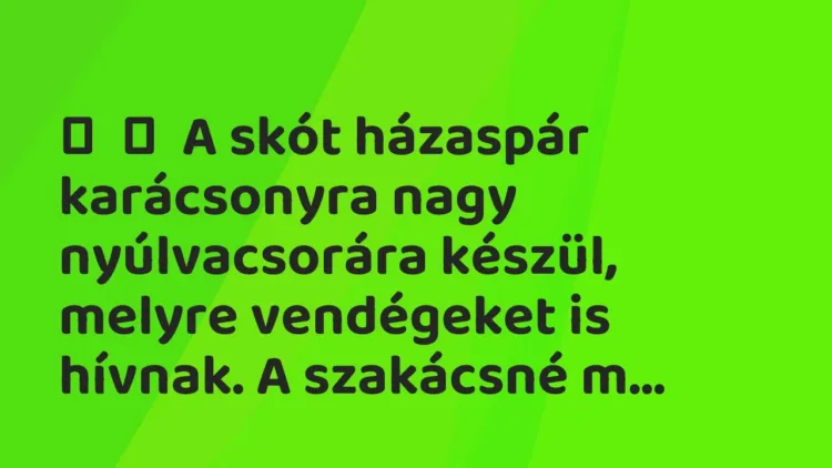 Vicc:
A skót házaspár karácsonyra nagy nyúlvacsorára készül, melyre… Vicc:
A skót házaspár karácsonyra nagy nyúlvacsorára készül, melyre…