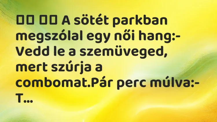 Vicc: A sötét parkban megszólal egy női hang:- Vedd le a…