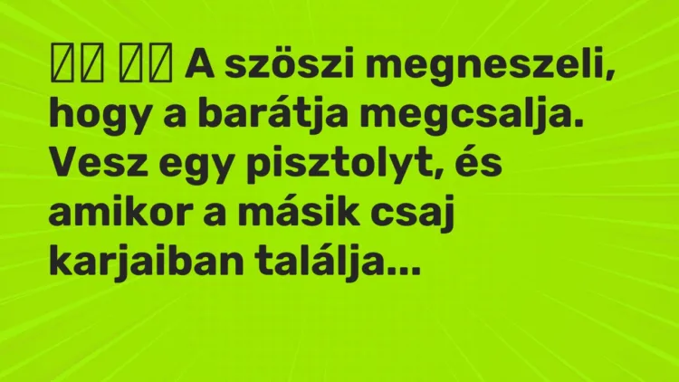 Vicc: A szöszi megneszeli, hogy a barátja megcsalja. Vesz egy…
