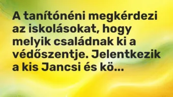Vicc: A tanítónéni megkérdezi az iskolásokat, hogy melyik családnak ki a védőszentje….