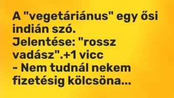 Vicc: A „vegetáriánus” egy ősi indián szó. Jelentése: „rossz vadász”.