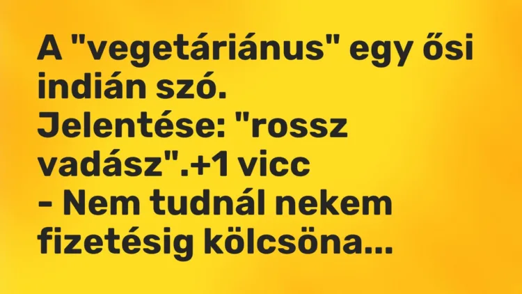 Vicc: A „vegetáriánus” egy ősi indián szó. Jelentése: „rossz vadász”.