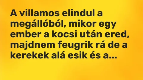 Vicc: A villamos elindul a megállóból, mikor egy ember a kocsi után ered, majdnem…