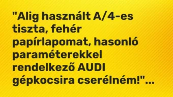 Vicc: „Alig használt A/4-es tiszta, fehér papírlapomat, hasonló paraméterekkel…