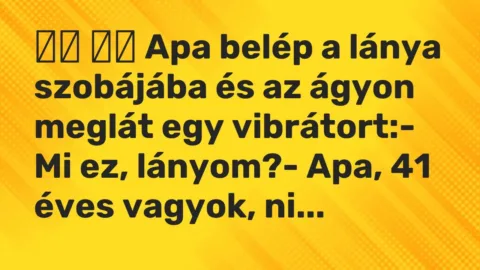 Vicc: 
		  
		  Apa belép a lánya szobájába és az ágyon meglát egy…