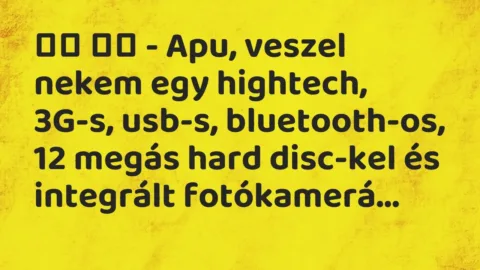 Vicc: 
		  
		  – Apu, veszel nekem egy hightech, 3G-s, usb-s,…