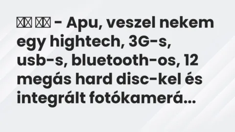 Vicc: 
		  
		  – Apu, veszel nekem egy hightech, 3G-s, usb-s,…