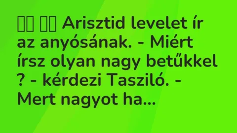 Vicc: 
		  
		  Arisztid levelet ír az anyósának. – Miért írsz olyan nagy…