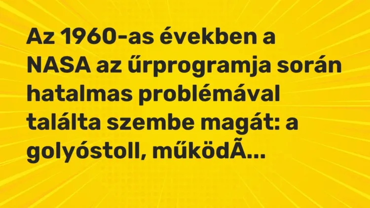 Vicc: Az 1960-as években a NASA az űrprogramja során hatalmas problémával találta… Vicc: Az 1960-as években a NASA az űrprogramja során hatalmas problémával találta…