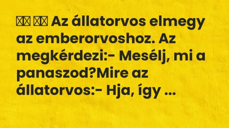 Vicc:
Az állatorvos elmegy az emberorvoshoz. Az megkérdezi:- … Vicc:
Az állatorvos elmegy az emberorvoshoz. Az megkérdezi:- …