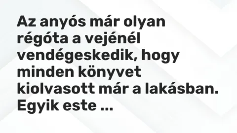 Vicc: Az anyós már olyan régóta a vejénél vendégeskedik, hogy minden könyvet…
