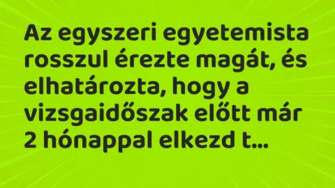 Vicc: Az egyszeri egyetemista rosszul érezte magát, és elhatározta, hogy a…