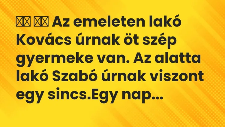 Vicc: Az emeleten lakó Kovács úrnak öt szép gyermeke van. Az…