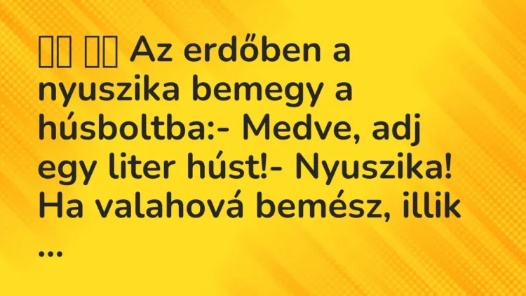 Vicc:
Az erdőben a nyuszika bemegy a húsboltba:- Medve, adj… Vicc:
Az erdőben a nyuszika bemegy a húsboltba:- Medve, adj…
