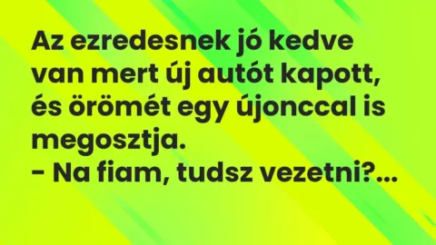 Vicc: Az ezredesnek jó kedve van mert új autót kapott, és örömét egy újonccal is…
