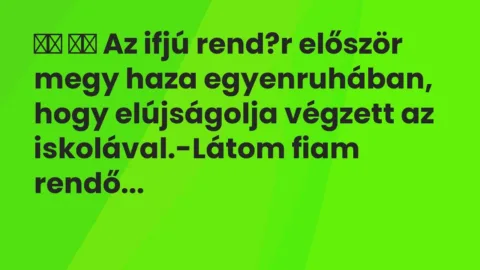 Vicc: 
		  
		  Az ifjú rend?r először megy haza egyenruhában, hogy…
