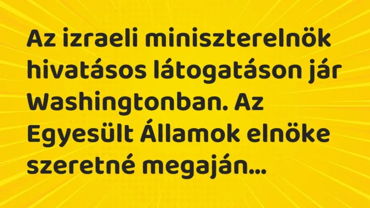 Vicc: Az izraeli miniszterelnök hivatásos látogatáson jár Washingtonban. Az Egyesült… Vicc: Az izraeli miniszterelnök hivatásos látogatáson jár Washingtonban. Az Egyesült…