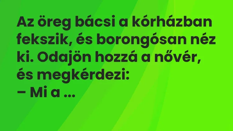 Vicc: Az öreg bácsi a kórházban fekszik, és borongósan néz ki. Vicc: Az öreg bácsi a kórházban fekszik, és borongósan néz ki.