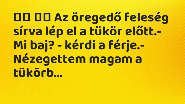 Vicc:
Az öregedő feleség sírva lép el a tükör előtt.- Mi baj?… Vicc:
Az öregedő feleség sírva lép el a tükör előtt.- Mi baj?…