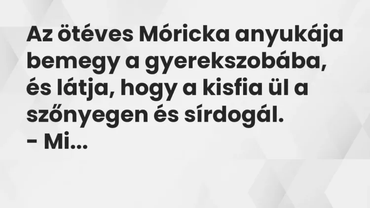 Vicc: Az ötéves Móricka anyukája bemegy a gyerekszobába, és látja, hogy a kisfia ül a… Vicc: Az ötéves Móricka anyukája bemegy a gyerekszobába, és látja, hogy a kisfia ül a…